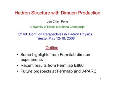 Hadron Structure with Dimuon Production Jen-Chieh Peng University of Illinois at Urbana-Champaign 6th Int. Conf. on Perspectives in Hadron Physics Trieste, May 12-16, 2008