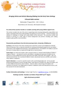 Bringing Artists and Artistic Meaning Making into the Early Years Settings A Round-table seminar Wednesday 27 August 2014, 4.30 – 6.30 pm Board Room, Arts Tasmania, 146 Elizabeth St Hobart  For artists whose practice i