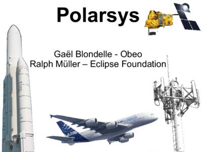 Polarsys Gaël Blondelle - Obeo Ralph Müller – Eclipse Foundation The Eclipse Foundation