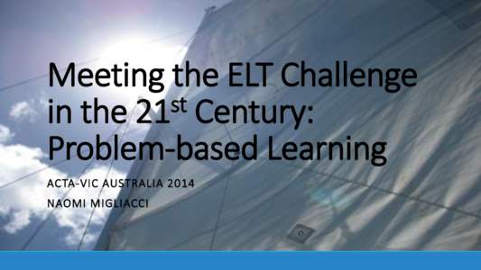 Meeting the ELT Challenge st in the 21 Century: Problem-based Learning ACTA-VIC AUSTRALIA 2014