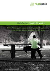 National Youth Mental Health Foundation  MythBuster: Suicidal Ideation MYTH: “Asking young people about suicidal thoughts or behaviours will only put ideas in their heads”