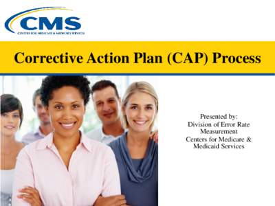 Corrective Action Plan (CAP) Process  Presented by: Division of Error Rate Measurement Centers for Medicare &
