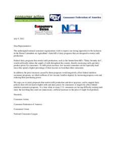 July 9, 2012  Dear Representative: The undersigned national consumer organizations wish to express our strong opposition to the inclusion in the House Committee on Agriculture’s farm bill of dairy programs that are des