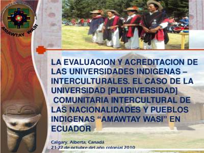 LA EVALUACION Y ACREDITACION DE LAS UNIVERSIDADES INDIGENAS – INTERCULTURALES. EL CASO DE LA UNIVERSIDAD [PLURIVERSIDAD] COMUNITARIA INTERCULTURAL DE LAS NACIONALIDADES Y PUEBLOS