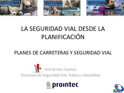 LA SEGURIDAD VIAL DESDE LA PLANIFICACIÓN PLANES DE CARRETERAS Y SEGURIDAD VIAL Ana Arranz Cuenca Directora de Seguridad Vial, Tráfico y Movilidad