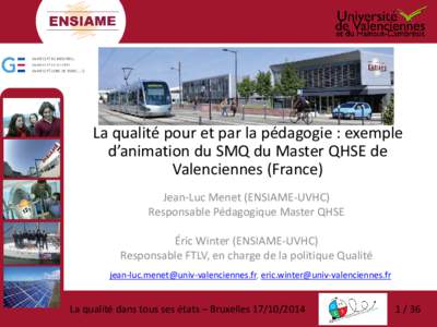 La qualité pour et par la pédagogie : exemple d’animation du SMQ du Master QHSE de Valenciennes (France) Jean-Luc Menet (ENSIAME-UVHC) Responsable Pédagogique Master QHSE Éric Winter (ENSIAME-UVHC)