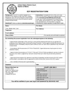 United States District Court District of Maine ECF REGISTRATION FORM Background: This form is used to register for an account on the Electronic Case Files (ECF) System.