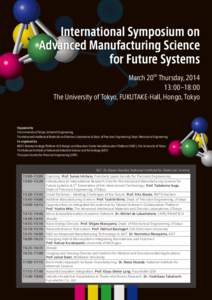 International Symposium on Advanced Manufacturing Science for Future Systems March 20th Thursday, :00–18:00 The University of Tokyo, FUKUTAKE-Hall, Hongo, Tokyo