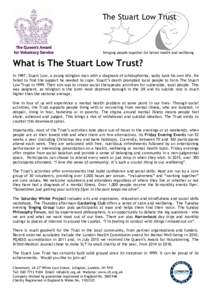 The Stuart Low Trust  bringing people together for better health and wellbeing What is The Stuart Low Trust? In 1997, Stuart Low, a young Islington man with a diagnosis of schizophrenia, sadly took his own life. He