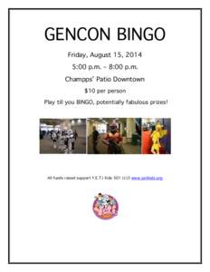 GENCON BINGO Friday, August 15, 2014 5:00 p.m. – 8:00 p.m. Champps’ Patio Downtown $10 per person Play till you BINGO, potentially fabulous prizes!