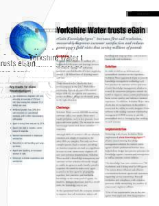 CASE STUDY  Yorkshire Water trusts eGain eGain KnowledgeAgent™ increases first call resolution, measurably improves customer satisfaction and reduces unnecessary field visits thus saving millions of pounds