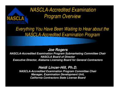 NASCLA-Accredited Examination Program Overview Everything You Have Been Waiting to Hear about the NASCLA-Accredited Examination Program Joe Rogers NASCLA-Accredited Examination Program Submarketing Committee Chair
