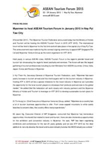 PRESS RELEASE  Myanmar to host ASEAN Tourism Forum in January 2015 in Nay Pyi Taw City 8 November 2013 – The Myanmar Tourism Federation announced today that the Ministry of Hotels and Tourism will be hosting the ASEAN 