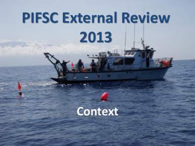 PIFSC External Review 2013 Context  PIFSC Mission