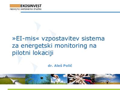 »EI-mis« vzpostavitev sistema za energetski monitoring na pilotni lokaciji dr. Aleš Polič  Agenda