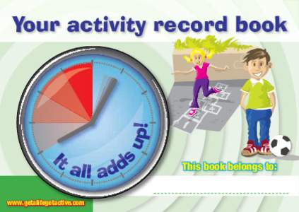 Your activity record book  This book belongs to: www.getalifegetactive.com  Being active and playing is good for you and will help make