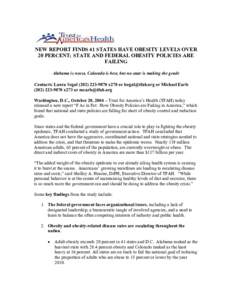 NEW REPORT FINDS 41 STATES HAVE OBESITY LEVELS OVER 20 PERCENT; STATE AND FEDERAL OBESITY POLICIES ARE FAILING Alabama is worst, Colorado is best, but no state is making the grade Contacts: Laura Segal[removed]x27