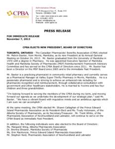 PRESS RELEASE FOR IMMEDIATE RELEASE November 7, 2013 CPBA ELECTS NEW PRESIDENT, BOARD OF DIRECTORS TORONTO, ONTARIO - The Canadian Pharmacists’ Benefits Association (CPBA) elected Mr. Melvin Baxter, from Morris, Manito