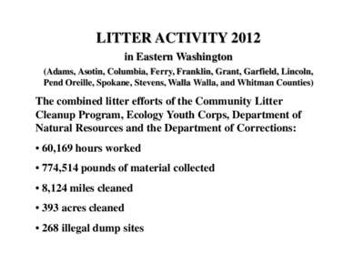 LITTER ACTIVITY 2012 in Eastern Washington (Adams, Asotin, Columbia, Ferry, Franklin, Grant, Garfield, Lincoln, Pend Oreille, Spokane, Stevens, Walla Walla, and Whitman Counties)  The combined litter efforts of the Commu