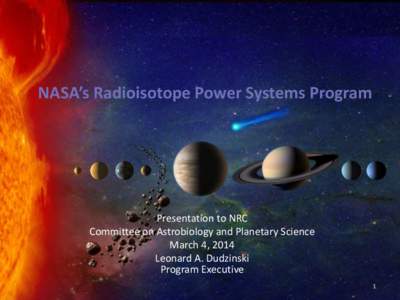 NASA’s Radioisotope Power Systems Program  Presentation to NRC Committee on Astrobiology and Planetary Science March 4, 2014 Leonard A. Dudzinski