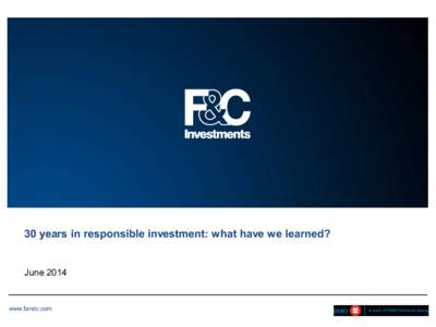 30 years in responsible investment: what have we learned?  June 2014 www.fandc.com