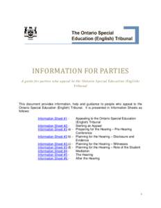 INFORMATION   FOR   PARTIES  A guide for parties who appeal to the Ontario Special Education (English)  Tribunal    This document provides information, help and guidance to people who appeal to the Ontar