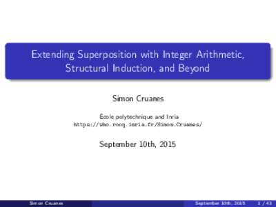Extending Superposition with Integer Arithmetic, Structural Induction, and Beyond Simon Cruanes École polytechnique and Inria https://who.rocq.inria.fr/Simon.Cruanes/