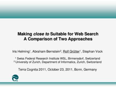 Making close to Suitable for Web Search A Comparison of Two Approaches Iris Helming1, Abraham Bernstein2, Rolf Grütter1, Stephan Vock 1  Swiss Federal Research Institute WSL, Birmensdorf, Switzerland