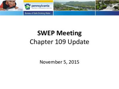 SWEP Meeting Chapter 109 Update November 5, 2015 Chapter 109 • Original PA Safe Drinking Water Act: 1984
