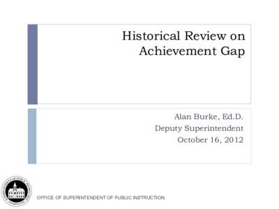 Historical Review on Achievement Gap Alan Burke, Ed.D. Deputy Superintendent October 16, 2012