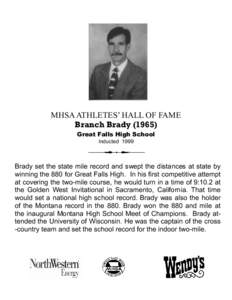 MHSA ATHLETES’ HALL OF FAME Branch Brady[removed]Great Falls High School Inducted[removed]Brady set the state mile record and swept the distances at state by
