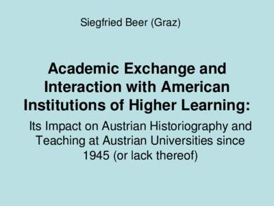 Siegfried Beer (Graz)  Academic Exchange and Interaction with American Institutions of Higher Learning: Its Impact on Austrian Historiography and