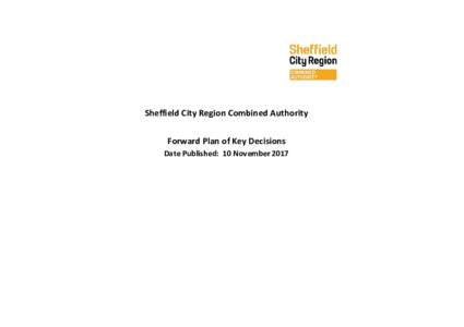 Sheffield City Region Combined Authority Forward Plan of Key Decisions Date Published: 10 November 2017 The Forward Plan of Key Decisions for the Sheffield City Region Combined Authority (SCRCA) is a list of key decisio