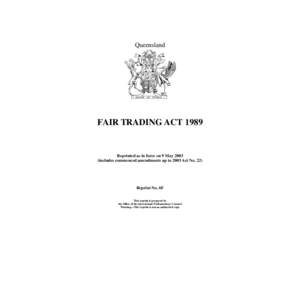Queensland  FAIR TRADING ACT 1989 Reprinted as in force on 9 May[removed]includes commenced amendments up to 2003 Act No. 22)