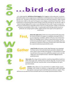 Let’s understand the definition of bird-dogging. Bird-dogging is when advocates or activists attend the public events or appearances of politicians and ask questions or draw attention to a specific issue. The goal is t