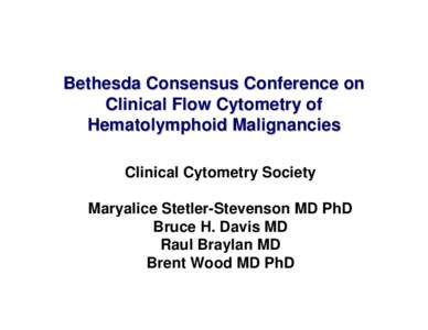 Bethesda Consensus Conference on Clinical Flow Cytometry of Hematolymphoid Malignancies Clinical Cytometry Society Maryalice Stetler-Stevenson MD PhD Bruce H. Davis MD