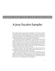 A Java Puzzlers Sampler This sampler contains one puzzle from each chapter of Java Puzzlers by Joshua Bloch and Neal Gafter (Addison Wesley, [removed]The book is filled with brainteasers about the Java programming language