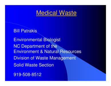 Medical Waste Bill Patrakis Environmental Biologist NC Department of the Environment & Natural Resources Division of Waste Management