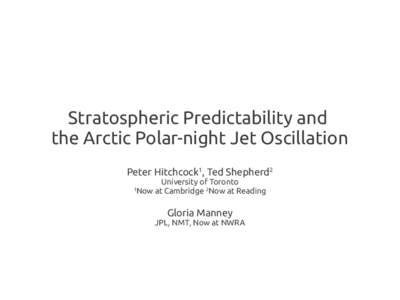 Stratospheric Predictability and the Arctic Polar-night Jet Oscillation Peter Hitchcock1, Ted Shepherd2 University of Toronto Now at Cambridge 2Now at Reading