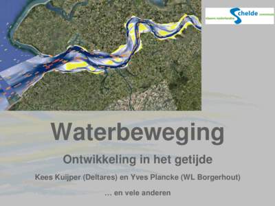 Waterbeweging Ontwikkeling in het getijde Kees Kuijper (Deltares) en Yves Plancke (WL Borgerhout) … en vele anderen  Beleidsvraag