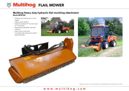 FLAIL MOWER Multihog Heavy duty hydraulic flail mulching attachment Model MFM 200 •	 Multihog self levelling quick mount system •	 Cutting width 2000mm