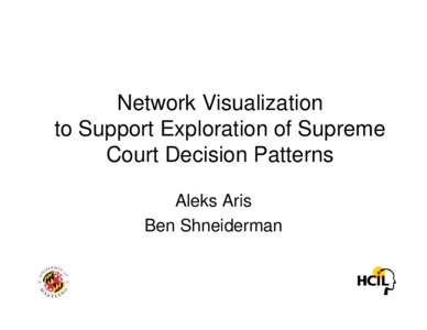 Network Visualization to Support Exploration of Supreme Court Decision Patterns Aleks Aris Ben Shneiderman