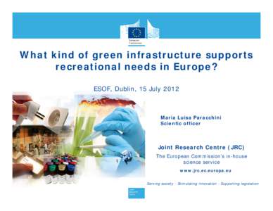 What kind of green infrastructure supports recreational needs in Europe? ESOF, Dublin, 15 July 2012 Maria Luisa Paracchini Scienfic officer