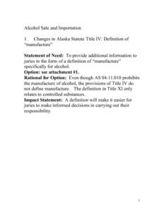 Alcohol Sale and Importation 1. Changes in Alaska Statute Title IV: Definition of “manufacture” Statement of Need: To provide additional information to juries in the form of a definition of “manufacture” specific