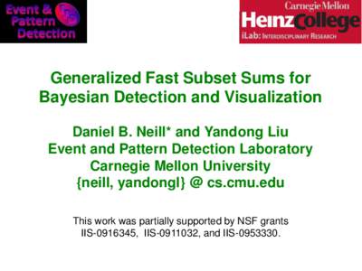 Generalized Fast Subset Sums for Bayesian Detection and Visualization Daniel B. Neill* and Yandong Liu Event and Pattern Detection Laboratory Carnegie Mellon University {neill, yandongl} @ cs.cmu.edu