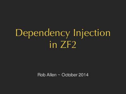 Dependency Injection in ZF2 Rob Allen ~ October 2014 Dependency Injection enables loose coupling and loose coupling makes code more maintainable