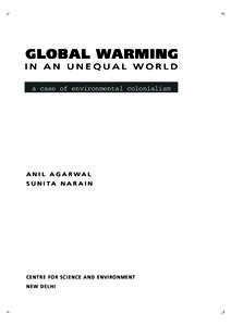 GLOBAL WARMING IN AN UNEQUAL WORLD a case of environmental colonialism ANIL AGARWAL S U N I TA N A R A I N