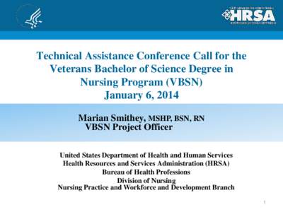 Technical Assistance Conference Call for the Veterans Bachelor of Science Degree in Nursing Program (VBSN) January 6, 2014 Marian Smithey, MSHP, BSN, RN VBSN Project Officer