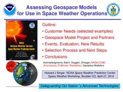 Assessing Geospace Models for Use in Space Weather Operations Outline: • Customer Needs (selected examples) • Geospace Model Project and Partners