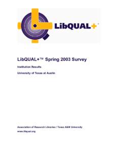 LibQUAL+™ Spring 2003 Survey Institution Results University of Texas at Austin Association of Research Libraries / Texas A&M University www.libqual.org
